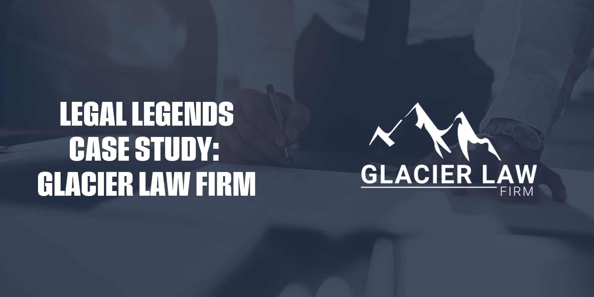 Case Study: Glacier Law Firm – From Struggling to Thriving with Legal Legends